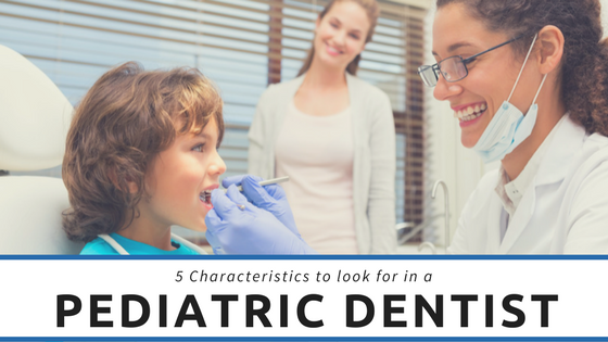 5 Characteristics to Look for in a Pediatric Dentist
